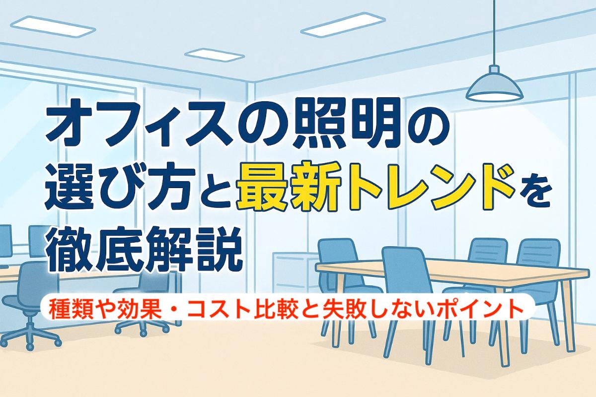 オフィスの照明の選び方と最新トレンドを徹底解説|種類や効果・コスト比較と失敗しないポイント