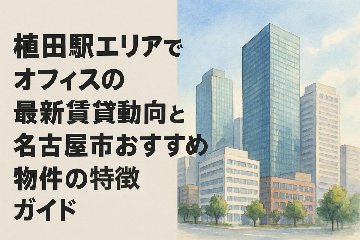 植田駅エリアでオフィスの最新賃貸動向と名古屋市おすすめ物件の特徴ガイド